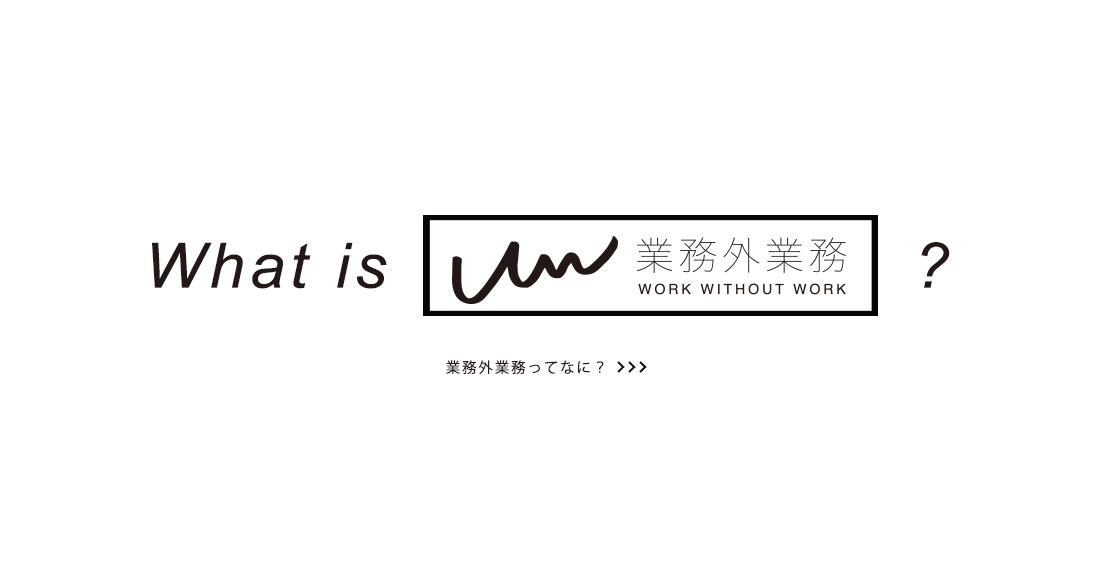 業務外業務 WORK WITHOUT WORK とは？